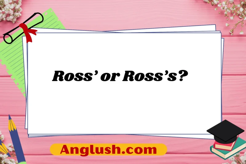 Ross’ or Ross’s? Choosing the Right Possessive Form