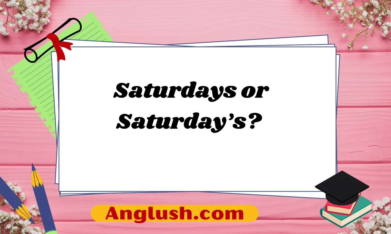 Saturdays or Saturday’s?