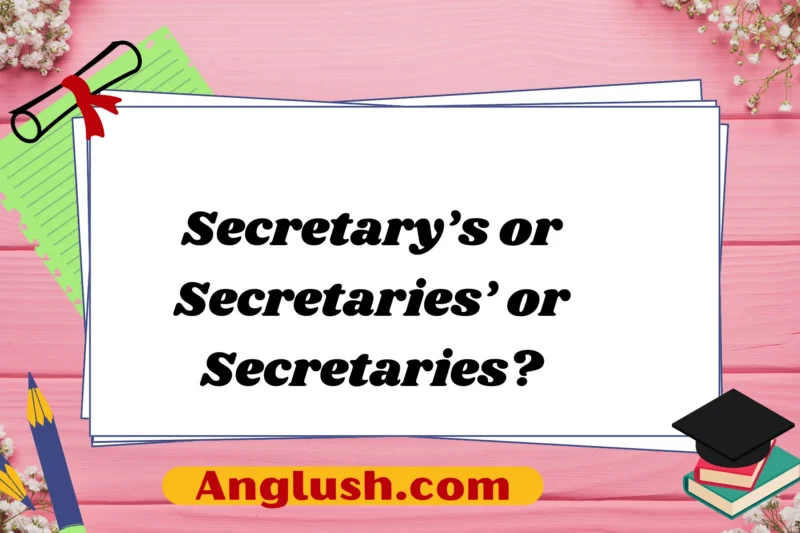 Secretary’s or Secretaries’ or Secretaries?