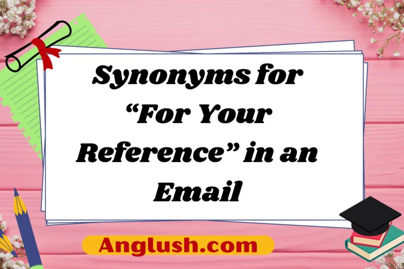 25+ Synonyms for “For Your Reference” in an Email