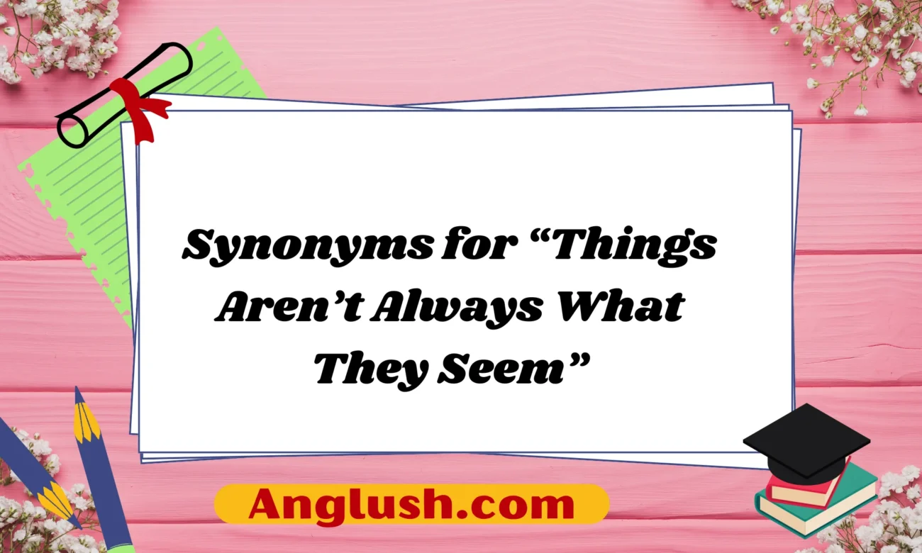 Synonyms for “Things Aren’t Always What They Seem”
