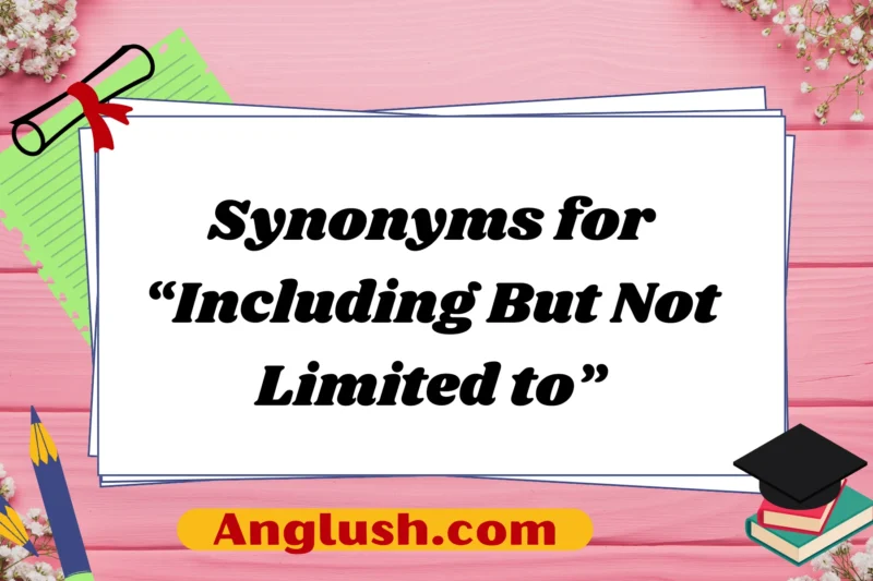 10+ Synonyms for “Including But Not Limited to”