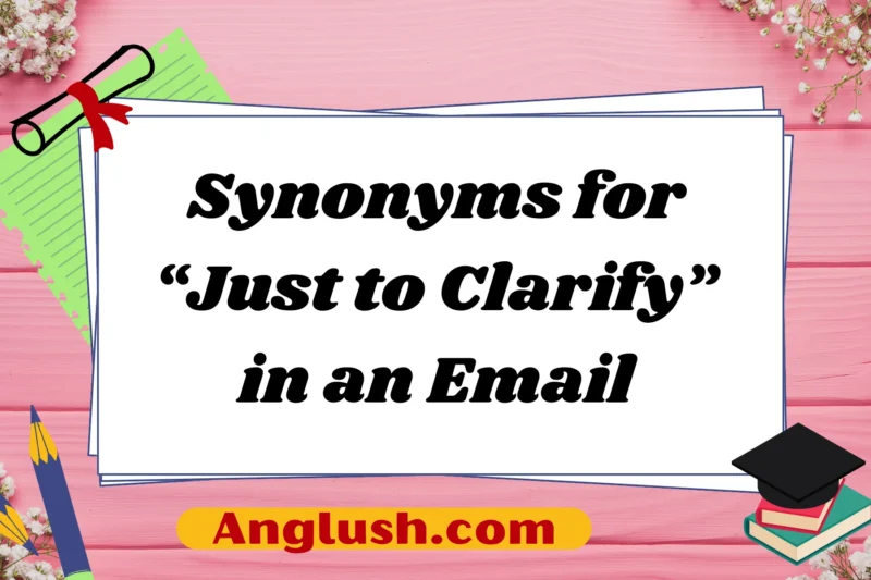 10+ Synonyms for “Just to Clarify” in an Email