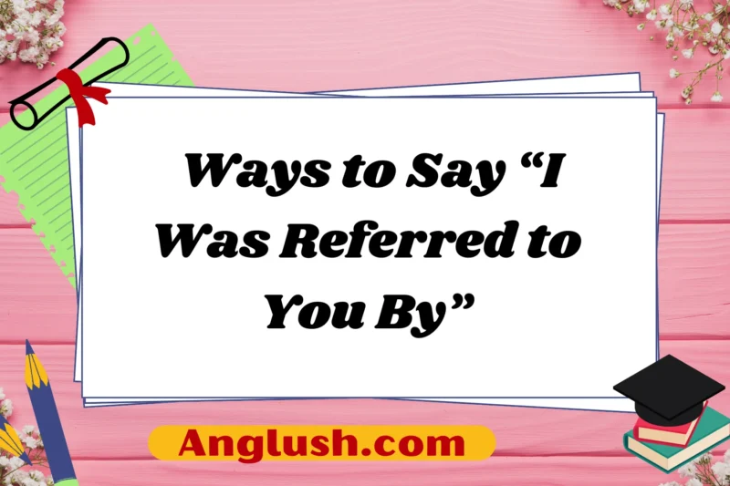 26+ Ways to Say “I Was Referred to You By”
