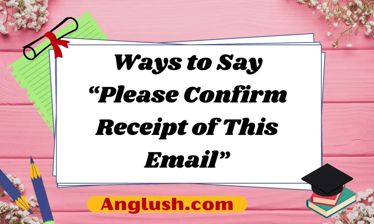 Ways to Say “Please Confirm Receipt of This Email”