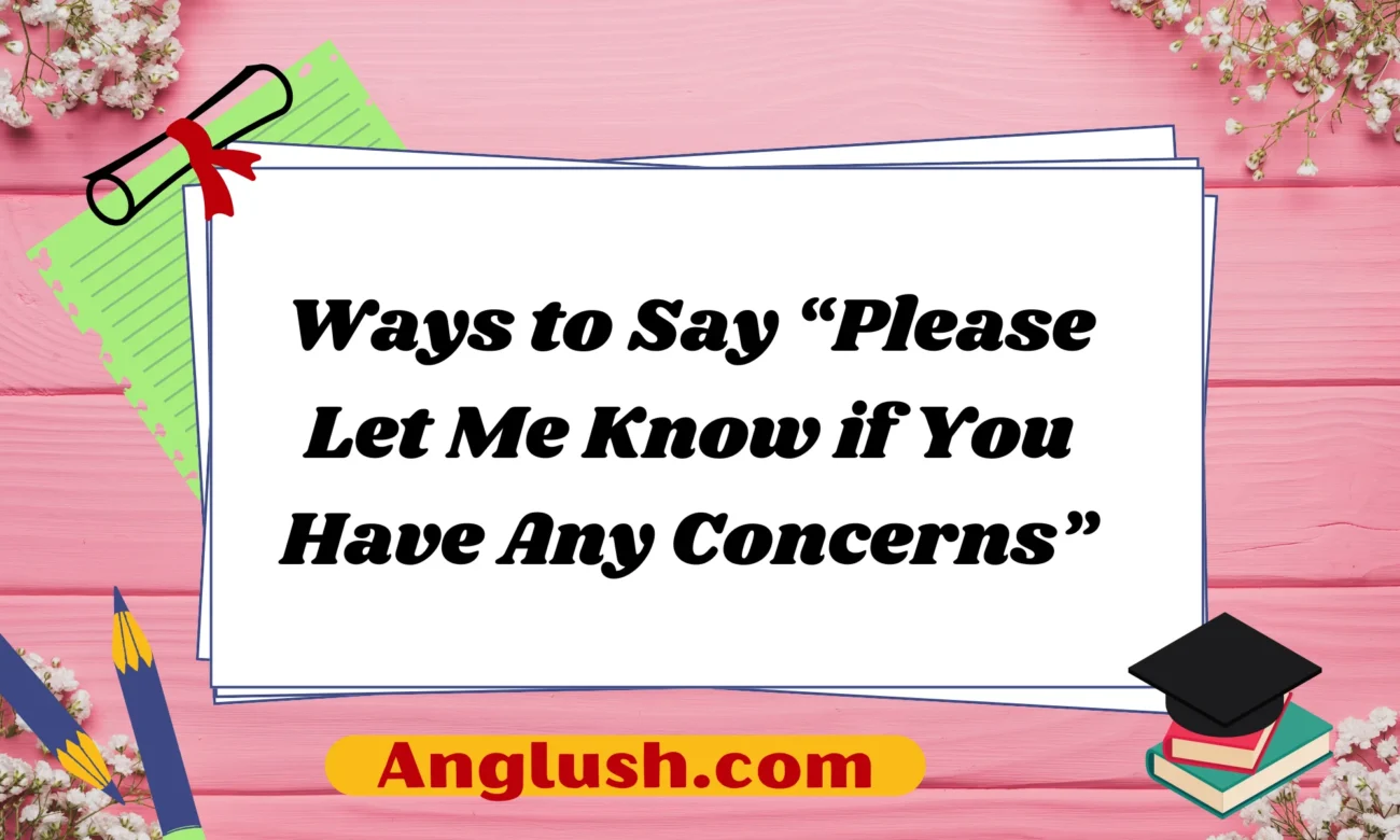 Ways to Say “Please Let Me Know if You Have Any Concerns”