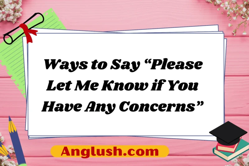 17+ Ways to Say “Please Let Me Know if You Have Any Concerns”