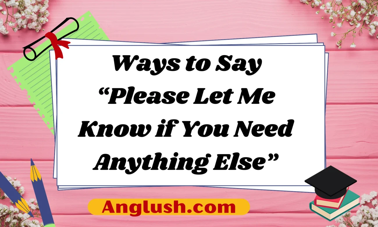 Ways to Say “Please Let Me Know if You Need Anything Else”
