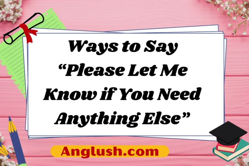 23+ Ways to Say “Please Let Me Know if You Need Anything Else”