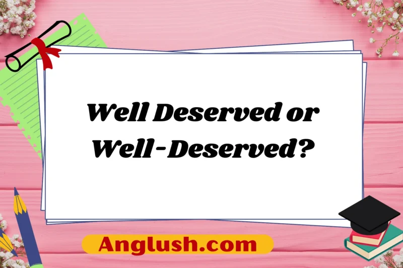 Well Deserved or Well-Deserved?